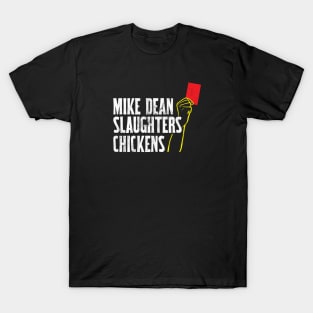 Mike Dean Slaughters Chickens T-Shirt